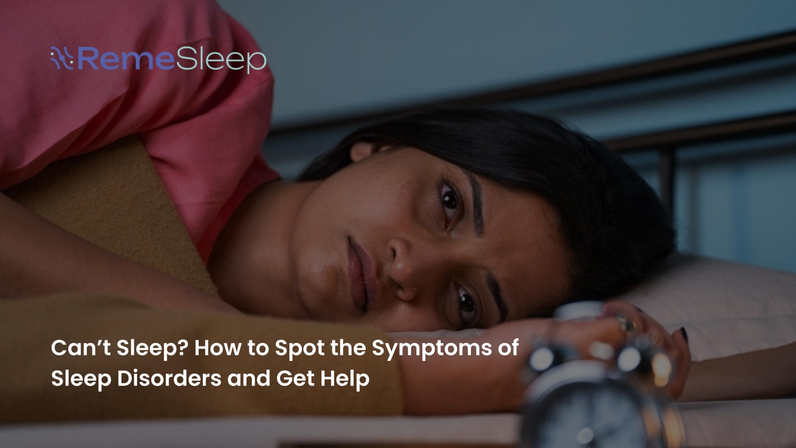 Cant sleep may be Symptoms of Sleep Disorders - RemeSleep